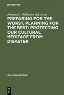 Preparing for the worst, planning for the best : protecting our cultural heritage from disaster : proceedings of a conference sponsored by the IFLA Preservation and Conservation Section, the IFLA Core Activity for Preservation and Conservation, and the Council on Library and Information Resources, Inc., with the Akademie der Wissenschaften and the Staatsbibliothek zu Berlin, Berlin, Germany, July 30 - August 1, 2003 /