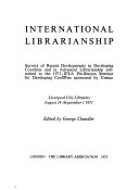 International librarianship: surveys of recent developments in developing countries and in advanced librarianship submitted to the 1971 IFLA Pre-Session Seminar for Developing Countries sponsored by Unesco, Liverpool City Libraries, August 24-September 1, 1971 /