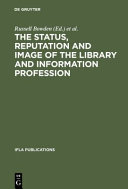 The status, reputation, and image of the library and information profession : proceedings of the IFLA pre-session seminar, Delhi, 24-28 August 1992 /