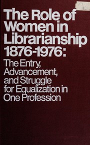 The Role of women in librarianship, 1876-1976 : the entry, advancement, and struggle for equalization in one profession /