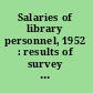 Salaries of library personnel, 1952 : results of survey made in March 1952 /