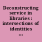 Deconstructing service in libraries : intersections of identities and expectations /