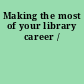 Making the most of your library career /