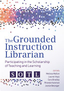 The grounded instruction librarian : participating in the scholarship of teaching and learning /