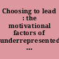 Choosing to lead : the motivational factors of underrepresented minority librarians in higher education /