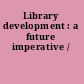 Library development : a future imperative /