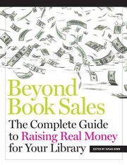 Beyond book sales : the complete guide to raising real money for your library /