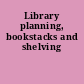 Library planning, bookstacks and shelving