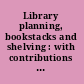 Library planning, bookstacks and shelving : with contributions from the architects' and librarians' points of view, illustrated.