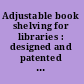 Adjustable book shelving for libraries : designed and patented by George Stikeman /