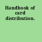 Handbook of card distribution.