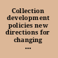 Collection development policies new directions for changing collections /