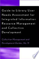 Guide to library user needs assessment for integrated information resource management and collection development /