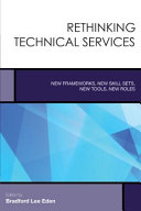 Rethinking technical services : new frameworks, new skill sets new tools, new roles /