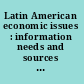 Latin American economic issues : information needs and sources : papers of the twenty-sixth annual meeting of the Seminar on the Acquisition of Latin American Library Materials, Tulane University, New Orleans, Louisiana, April 1-4, 1981.