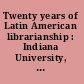 Twenty years of Latin American librarianship : Indiana University, Bloomington, Indiana, May 2-6, 1976 /
