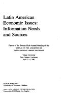 Latin American economic issues : information needs and sources : papers of the twenty-sixth annual meeting of the Seminar on the Acquisition of Latin American Library Materials, Tulane University, New Orleans, Louisiana, April 1-4, 1981.