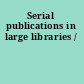 Serial publications in large libraries /