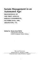 Serials management in an automated age : proceedings of the First Annual Serials Conference, October 30-31, 1981, Arlington, Va. /