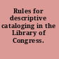 Rules for descriptive cataloging in the Library of Congress.