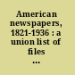 American newspapers, 1821-1936 : a union list of files available in the United States and Canada /