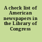 A check list of American newspapers in the Library of Congress /