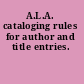 A.L.A. cataloging rules for author and title entries.