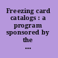 Freezing card catalogs : a program sponsored by the Association of Research Libraries, May 5, 1978, Nashville, Tennessee.