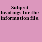 Subject headings for the information file.