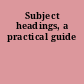 Subject headings, a practical guide