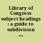 Library of Congress subject headings : a guide to subdivision practice /