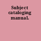 Subject cataloging manual.