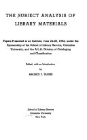 The subject analysis of library materials ; papers presented at an institute, June 24-28, 1952, under the sponsorship of the School of Library Service, Columbia University, and the A.L A. Division of Cataloging and Classification /