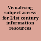 Visualizing subject access for 21st century information resources /