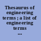 Thesaurus of engineering terms ; a list of engineering terms and their relationships for use in vocabulary control in indexing and retrieving engineering information.