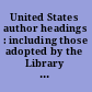 United States author headings : including those adopted by the Library of Congress as appearing in the Union Catalog.