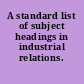 A standard list of subject headings in industrial relations.