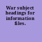 War subject headings for information files.