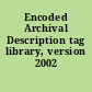 Encoded Archival Description tag library, version 2002 /