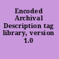 Encoded Archival Description tag library, version 1.0 /
