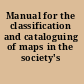 Manual for the classification and cataloguing of maps in the society's collection