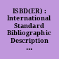 ISBD(ER) : International Standard Bibliographic Description for Electronic Resources : revised from the ISBD(CF), International Standard Bibliographic Description for Computer Files /