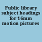 Public library subject headings for 16mm motion pictures