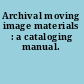 Archival moving image materials : a cataloging manual.