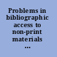 Problems in bibliographic access to non-print materials : final report /