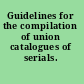 Guidelines for the compilation of union catalogues of serials.