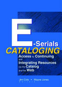 E-serials cataloging : access to continuing and integrating resources via the catalog and the Web /