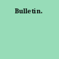 Bulletin.