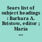 Sears list of subject headings : Barbara A. Bristow, editor ; Maria Hugger, Kendal Spires, Claire Fielder, associate editors.