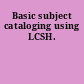 Basic subject cataloging using LCSH.